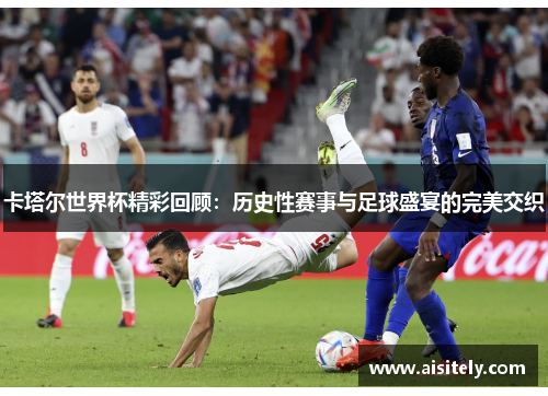 卡塔尔世界杯精彩回顾：历史性赛事与足球盛宴的完美交织