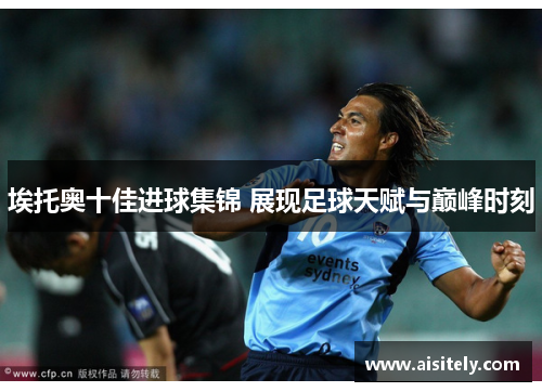 埃托奥十佳进球集锦 展现足球天赋与巅峰时刻