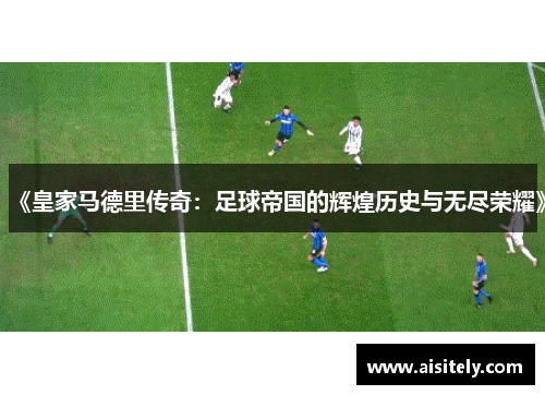 《皇家马德里传奇：足球帝国的辉煌历史与无尽荣耀》