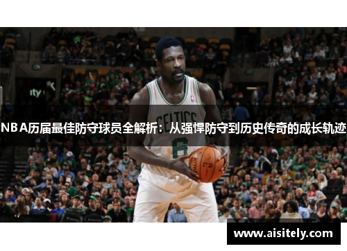 NBA历届最佳防守球员全解析：从强悍防守到历史传奇的成长轨迹