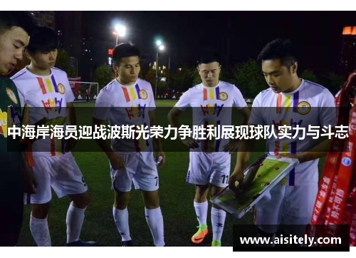 中海岸海员迎战波斯光荣力争胜利展现球队实力与斗志